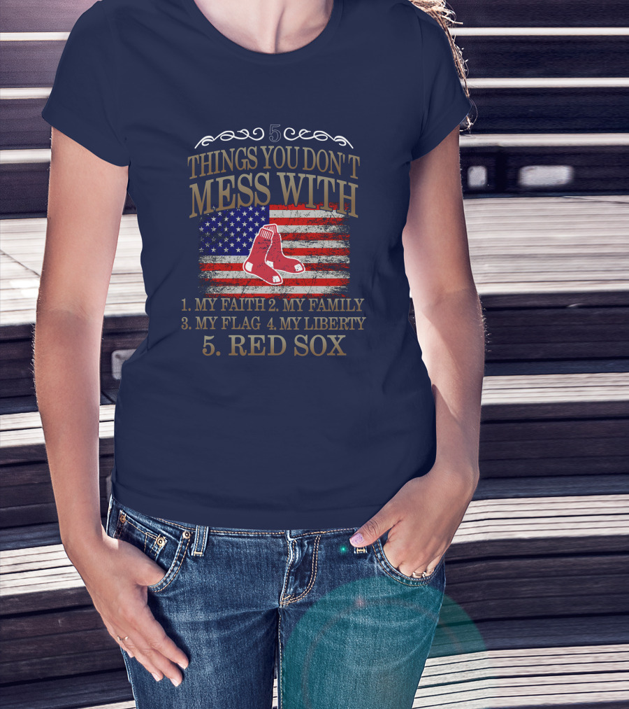 5 Things You Don't Mess With My Faith Family Flag Liberty Red Sox T-Shirt