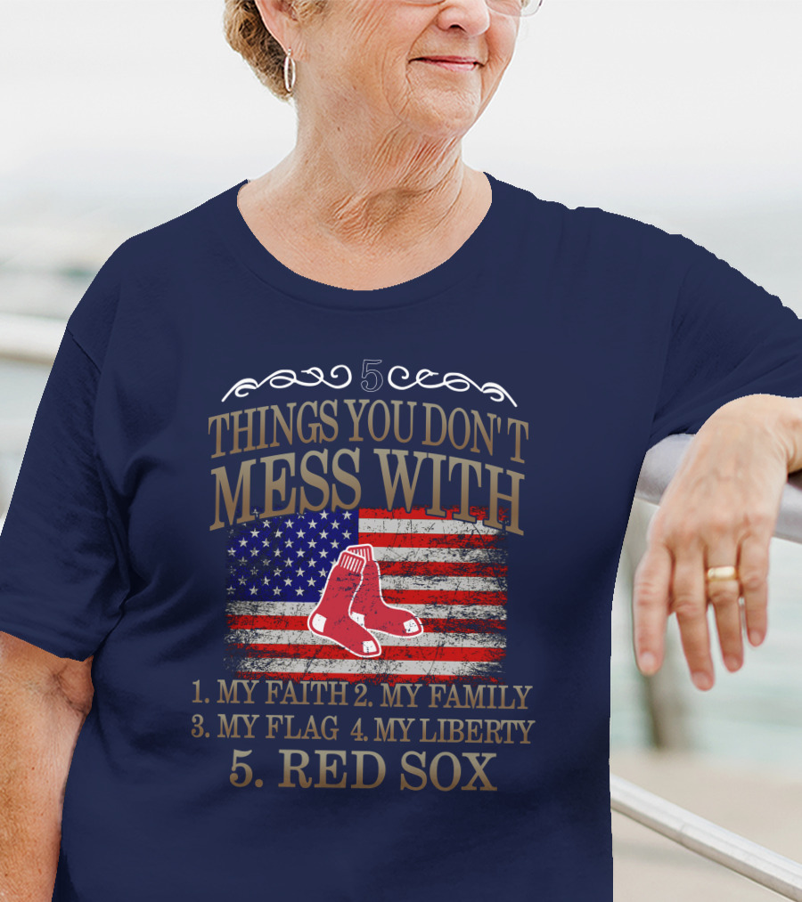 5 Things You Don't Mess With My Faith Family Flag Liberty Red Sox T-Shirt