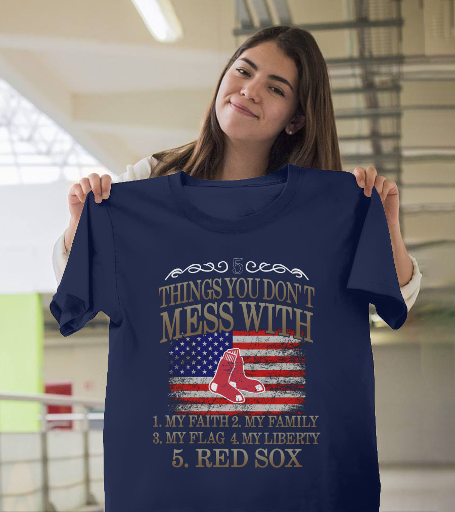 5 Things You Don't Mess With My Faith Family Flag Liberty Red Sox T-Shirt