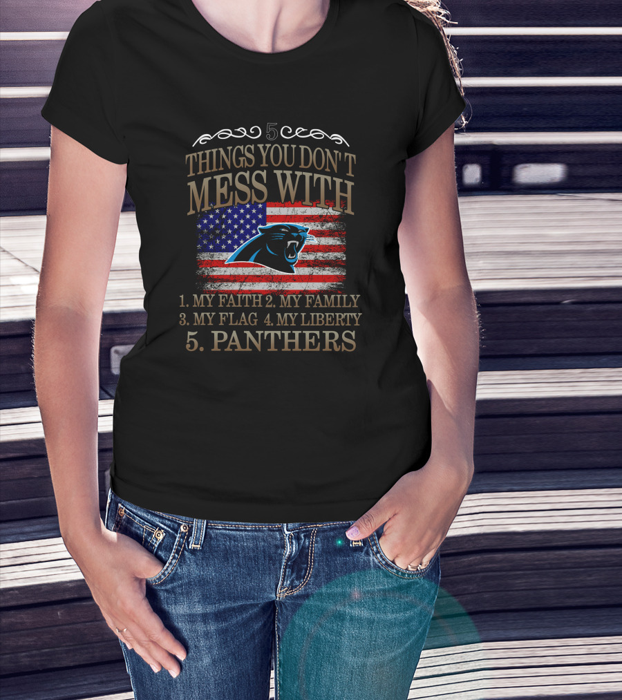 Carolina Panthers 5 Things You Don't Mess With My Faith Family Flag Liberty Panthers T-Shirt