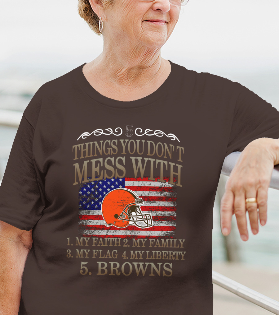 5 Things You Don't Mess With My Faith Family Flag Liberty Browns T-Shirt
