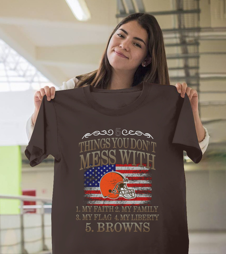 5 Things You Don't Mess With My Faith Family Flag Liberty Browns T-Shirt