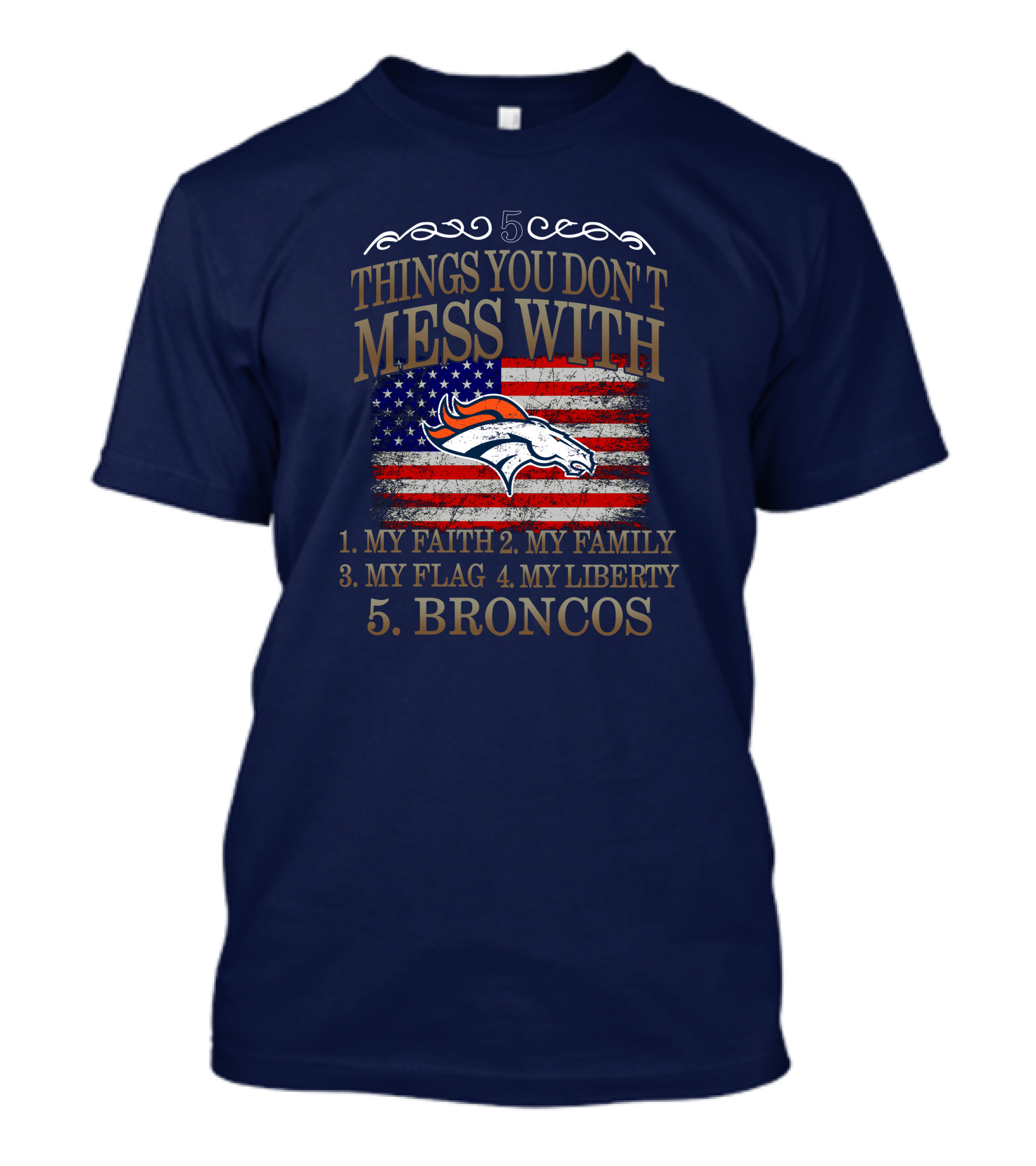 5 Things You Don't Mess With My Faith Family Flag Liberty Broncos Denver T-Shirt