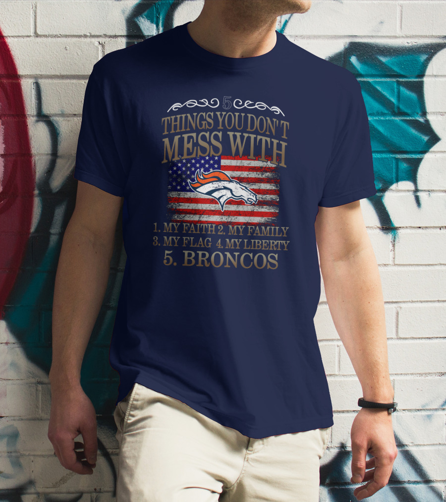 5 Things You Don't Mess With My Faith Family Flag Liberty Broncos Denver T-Shirt