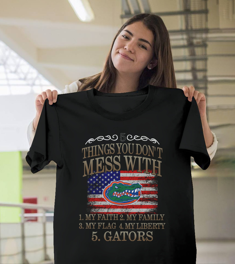 Florida Gators 5 Things You Don't Mess With My Faith Family Flag Liberty Gators T-Shirt