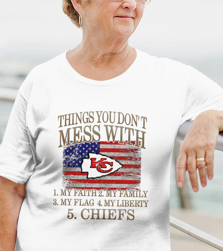 Kansas City Chiefs 5 Things You Don't Mess With My Faith Family Flag Liberty Chiefs T-Shirt