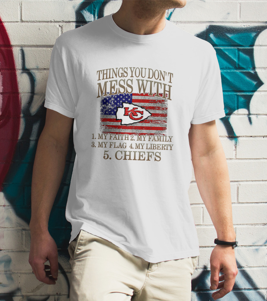 Kansas City Chiefs 5 Things You Don't Mess With My Faith Family Flag Liberty Chiefs T-Shirt
