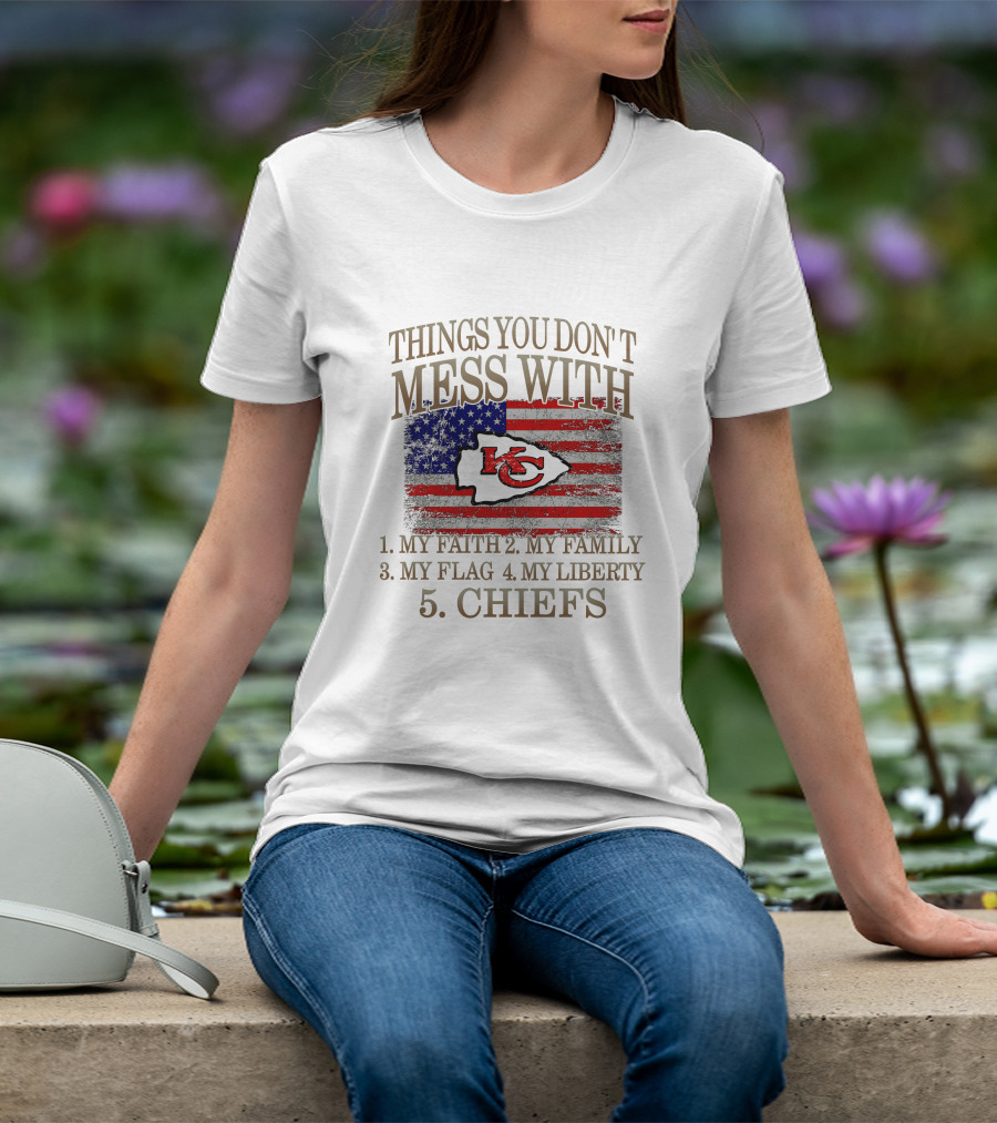 Kansas City Chiefs 5 Things You Don't Mess With My Faith Family Flag Liberty Chiefs T-Shirt