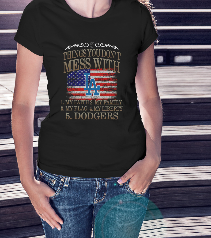 5 Things You Don't Mess With My Faith Family Flag Liberty Dodgers T-Shirt
