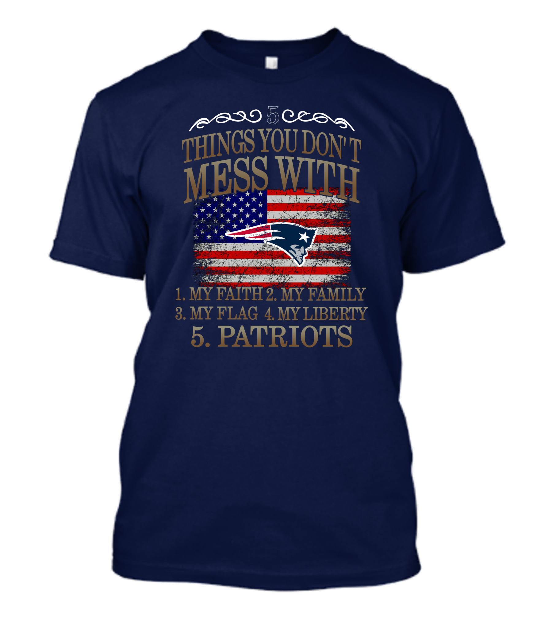 5 Things You Don't Mess With My Faith Family Flag Liberty Patriots New England Patriots T-Shirt