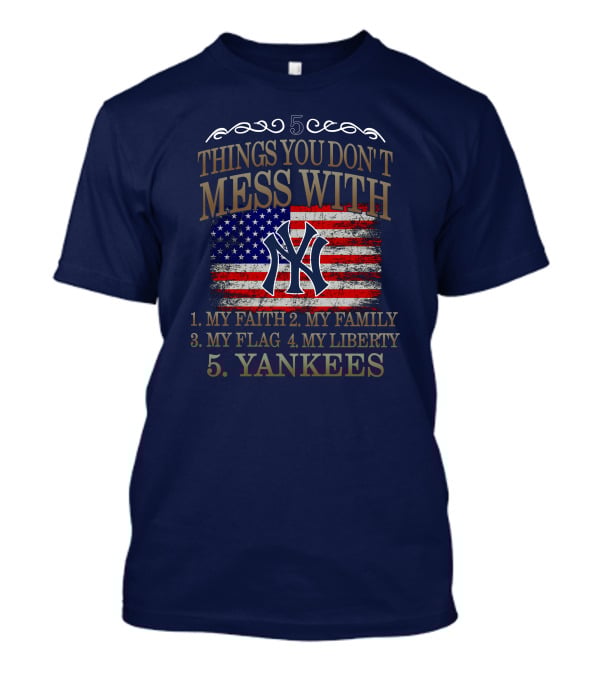 5 Things You Don't Mess With My Faith Family Flag Liberty Yankees T-Shirt
