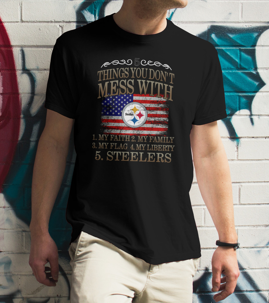 Pittsburgh Steelers Five Things You Don't Mess With My Faith Family Flag Liberty T-Shirt