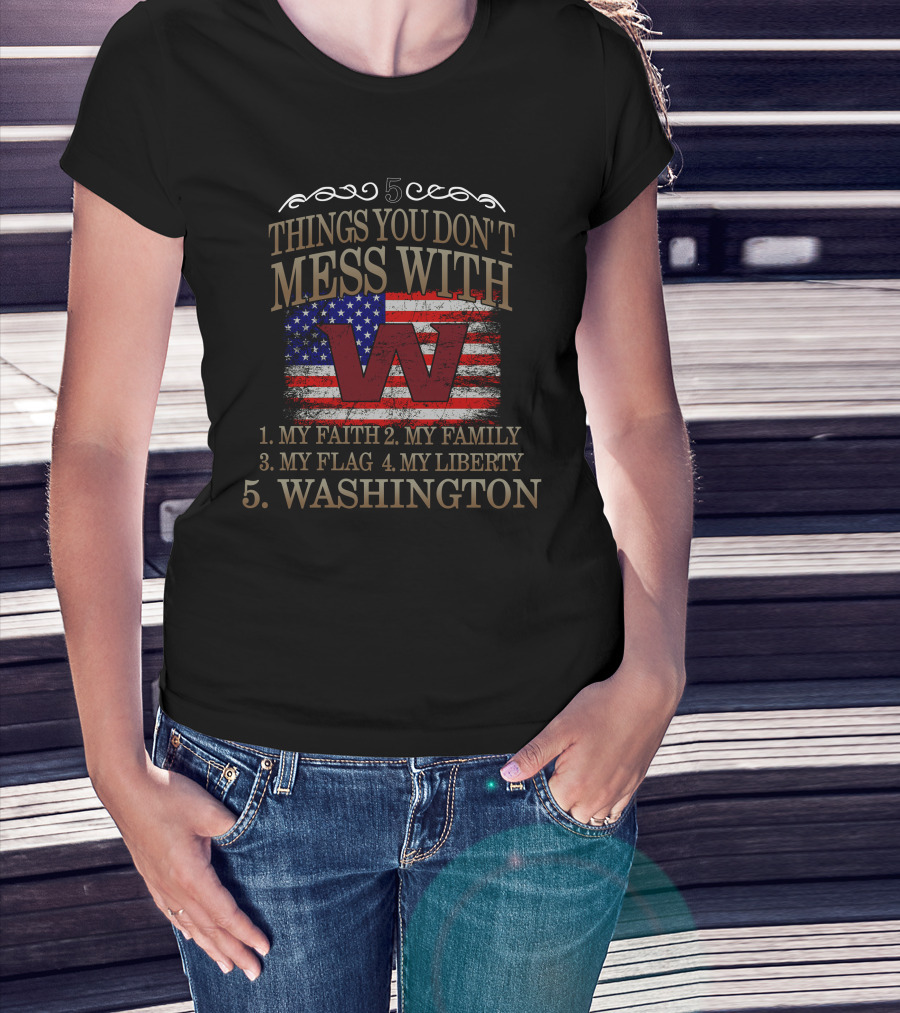 5 Things You Don't Mess With My Faith Family Flag Liberty Washington Football Team T-Shirt