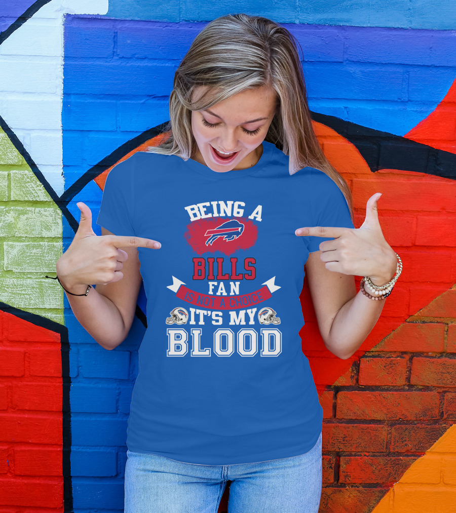 Being A Buffalo Bills Fan Is Not A Choice It's My Blood T-Shirt