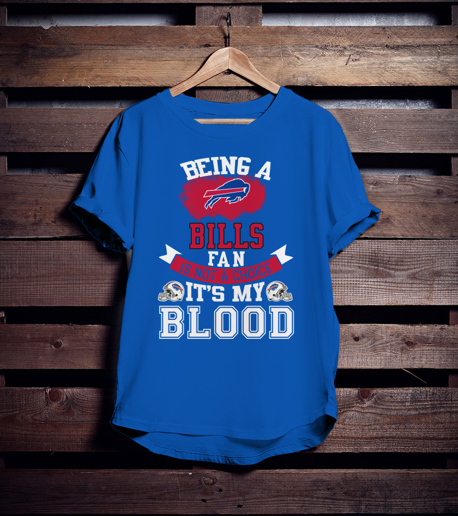 Being A Buffalo Bills Fan Is Not A Choice It's My Blood T-Shirt