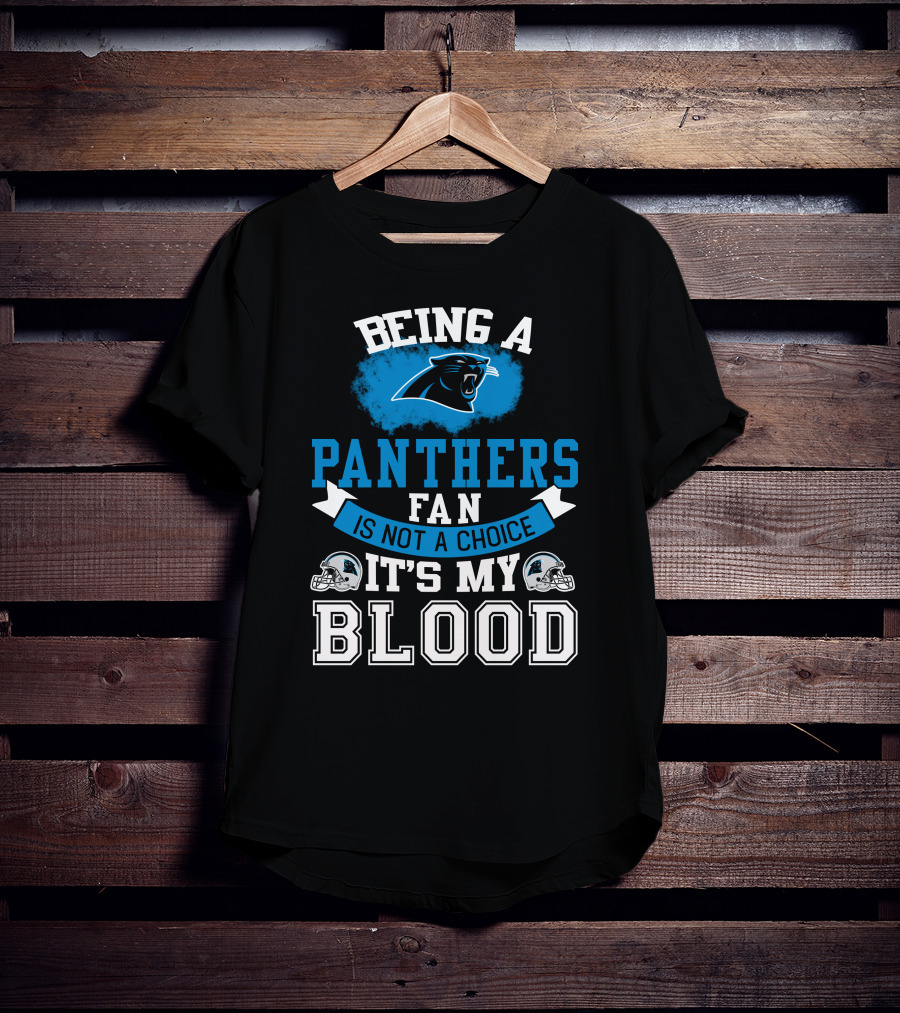 Being A Panthers Fan Is Not A Choice It's My Blood T-Shirt