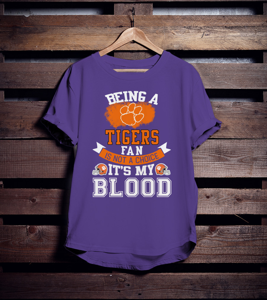 Clemson Tigers Being A Fan Is Not A Choice It's My Blood T-Shirt