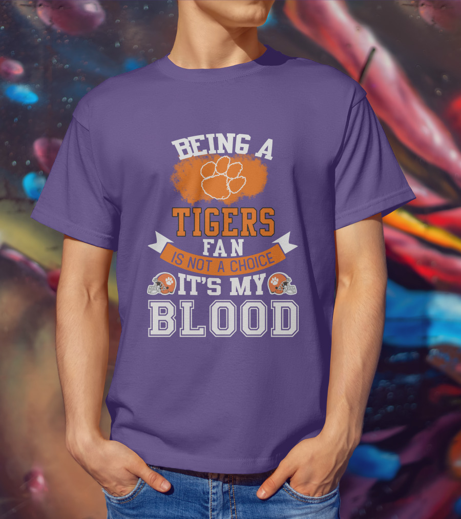 Clemson Tigers Being A Fan Is Not A Choice It's My Blood T-Shirt