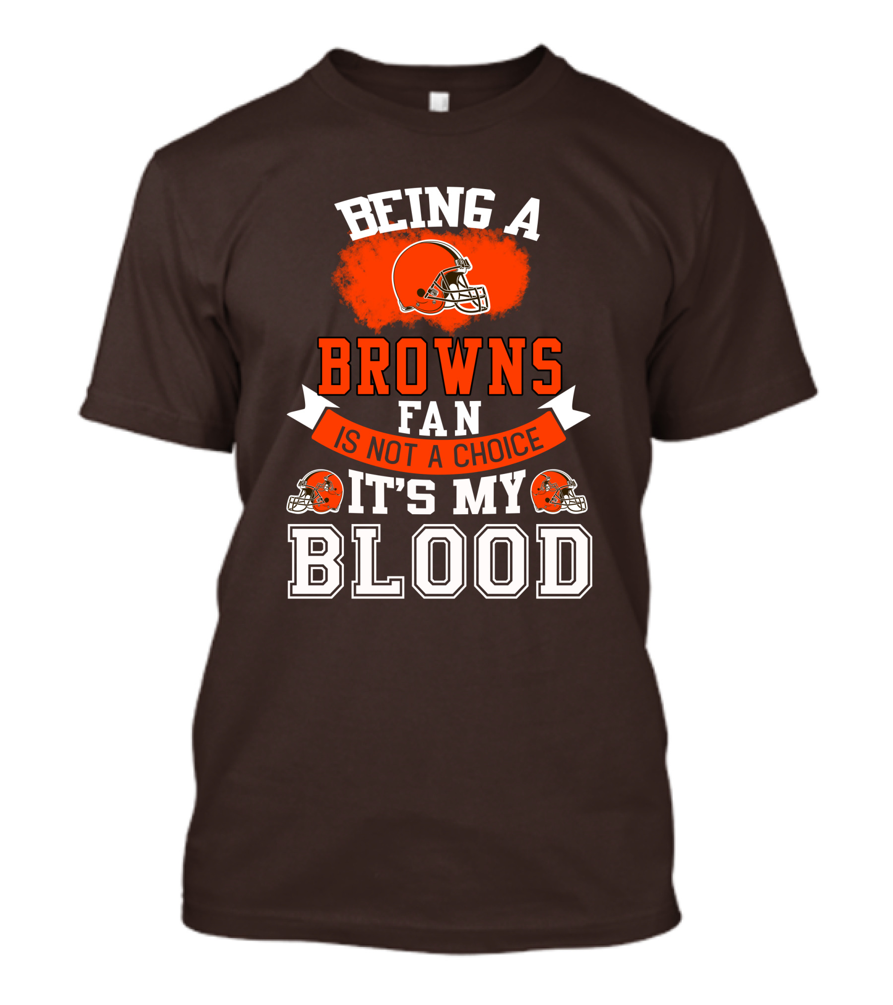 Being A Browns Fan Is Not A Choice It's My Blood T-Shirt