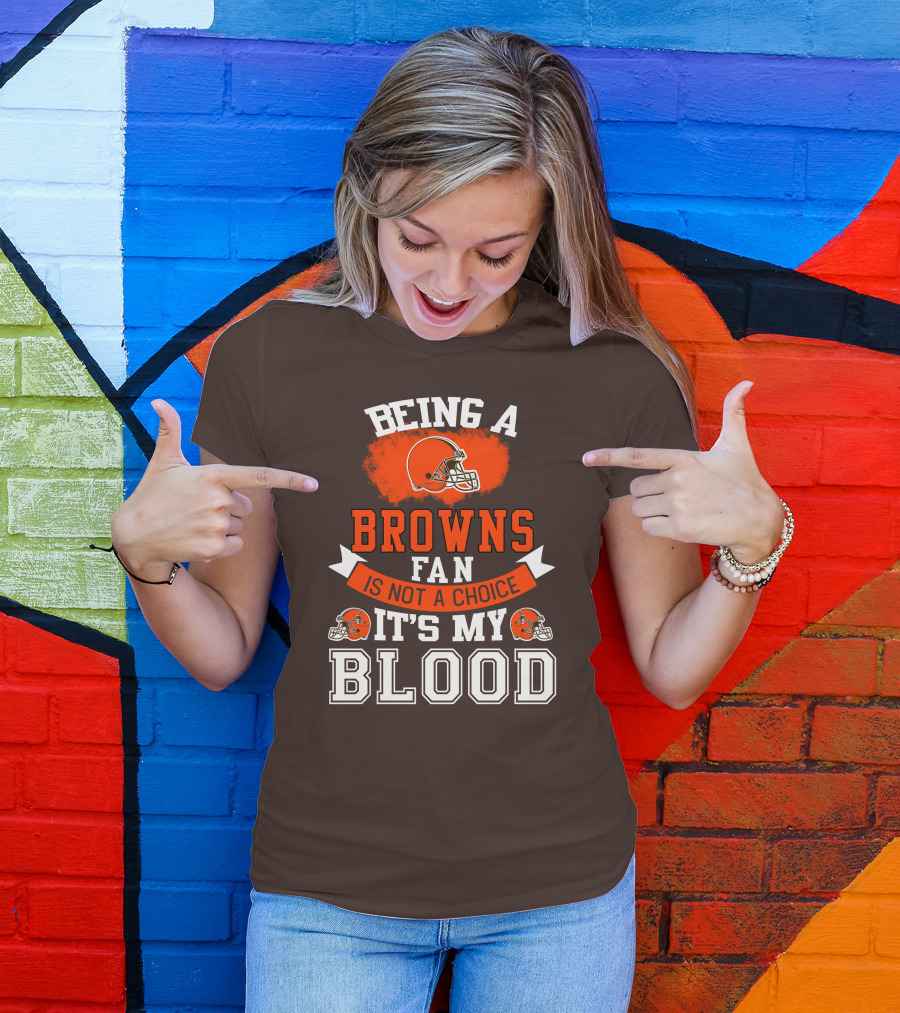 Being A Browns Fan Is Not A Choice It's My Blood T-Shirt