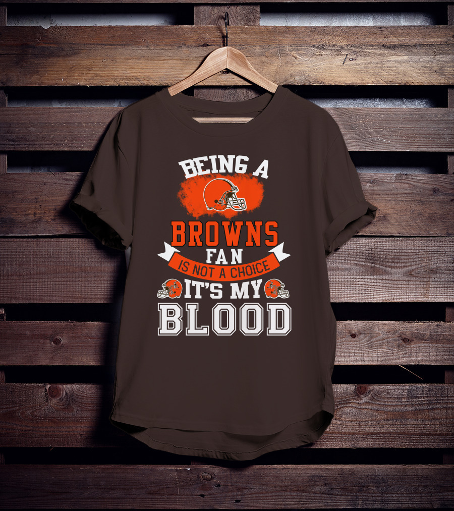 Being A Browns Fan Is Not A Choice It's My Blood T-Shirt