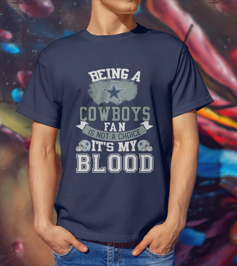 Being A Dallas Cowboys Fan Is Not A Choice It's My Blood Star Helmet T-Shirt