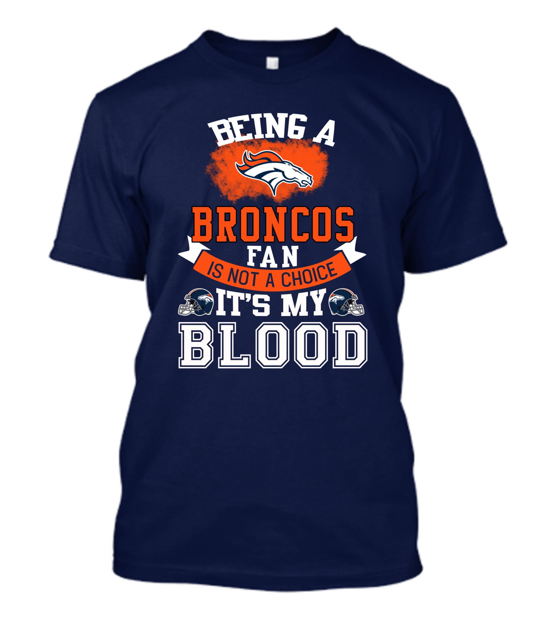 Being A Broncos Fan Is Not A Choice It's My Blood Denver Broncos T-Shirt