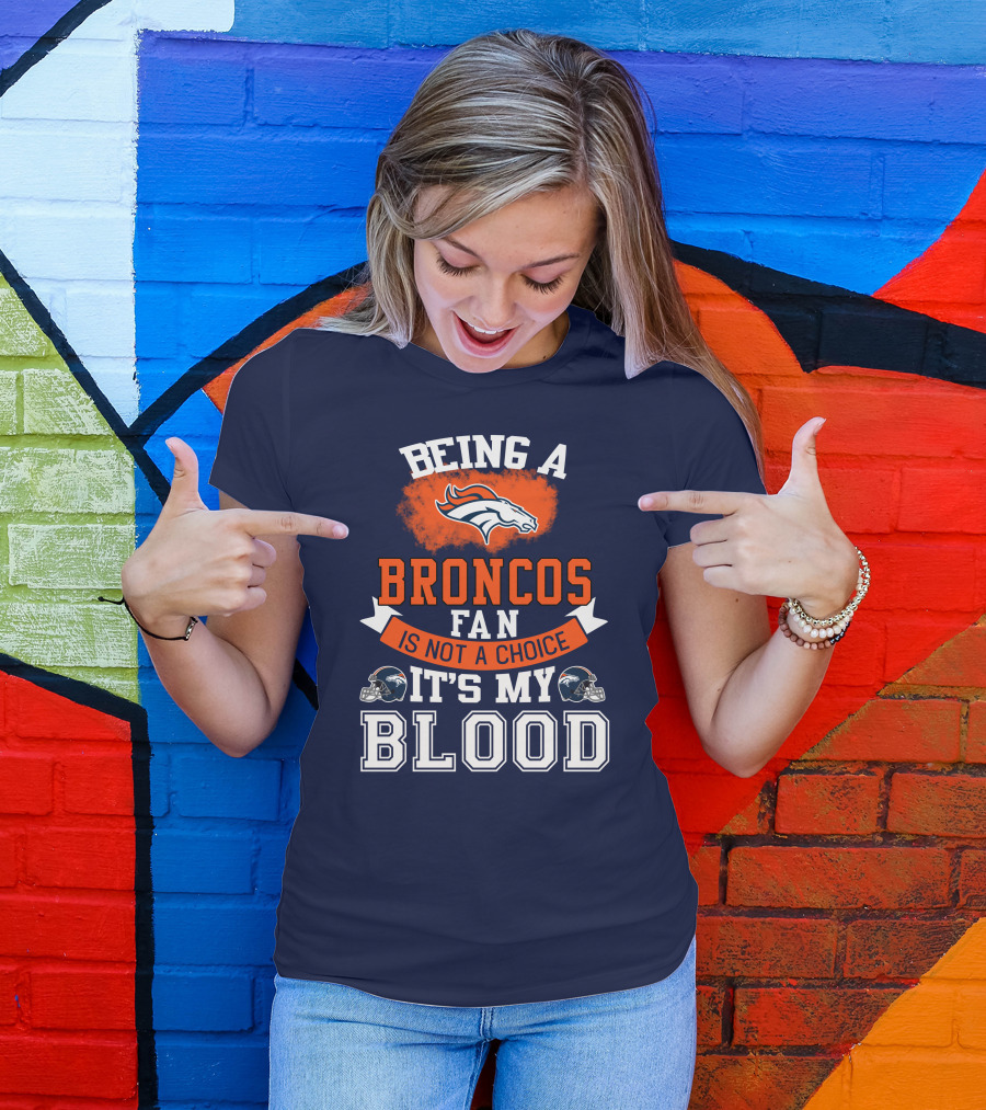 Being A Broncos Fan Is Not A Choice It's My Blood Denver Broncos T-Shirt