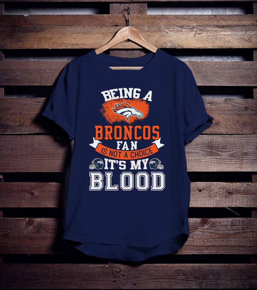Being A Broncos Fan Is Not A Choice It's My Blood Denver Broncos T-Shirt