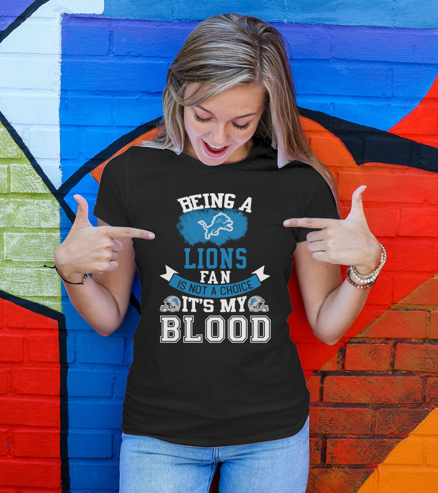 Being A Detroit Lions Fan Is Not A Choice It's My Blood T-Shirt