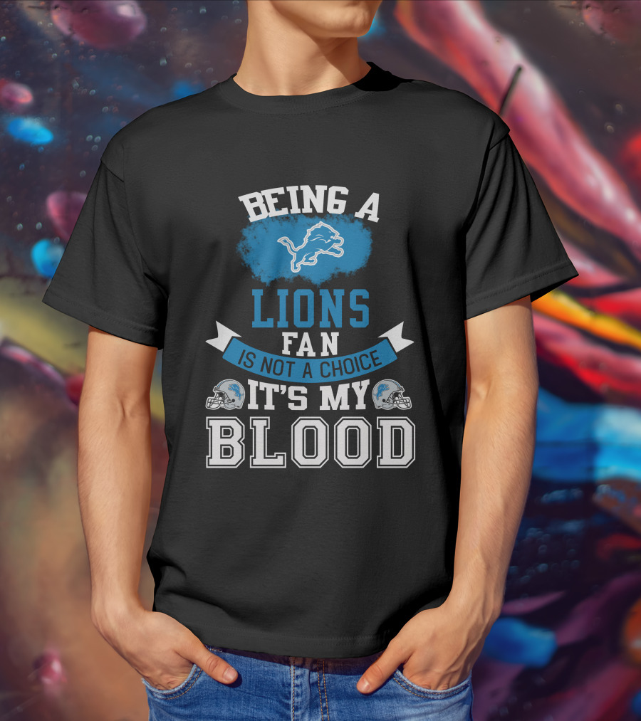 Being A Detroit Lions Fan Is Not A Choice It's My Blood T-Shirt