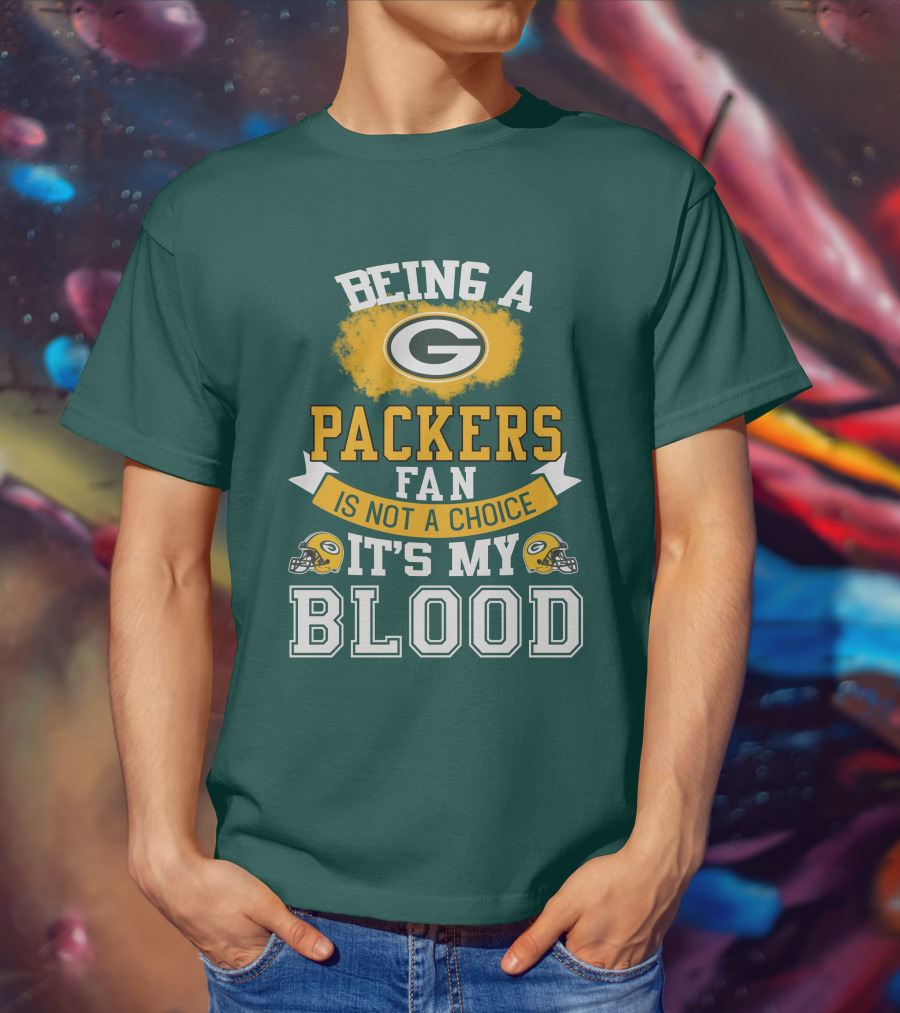 Being A Packers Fan Is Not A Choice It's My Blood T-Shirt