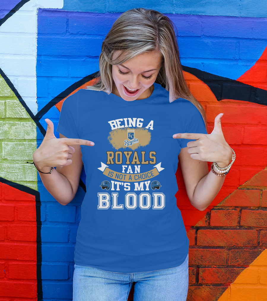 Being A Kc Royals Fan Is Not A Choice It's My Blood T-Shirt