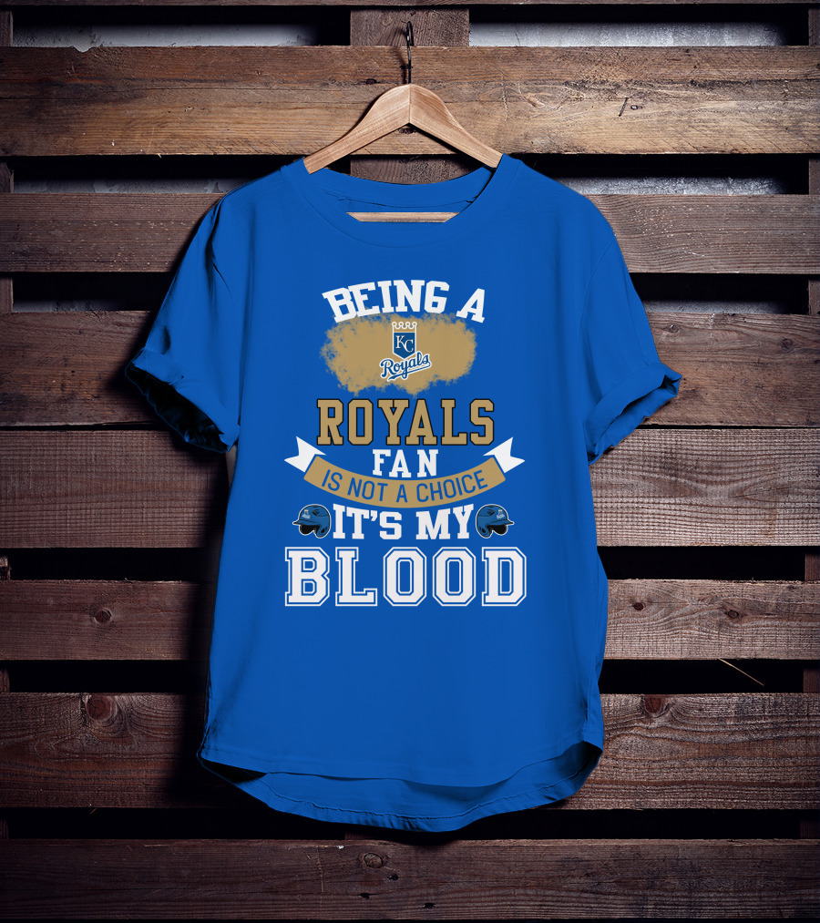 Being A Kc Royals Fan Is Not A Choice It's My Blood T-Shirt