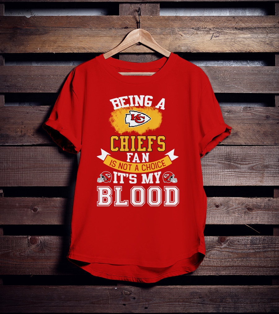 Being A Kansas City Chiefs Fan Is Not A Choice It's My Blood Chiefs T-Shirt