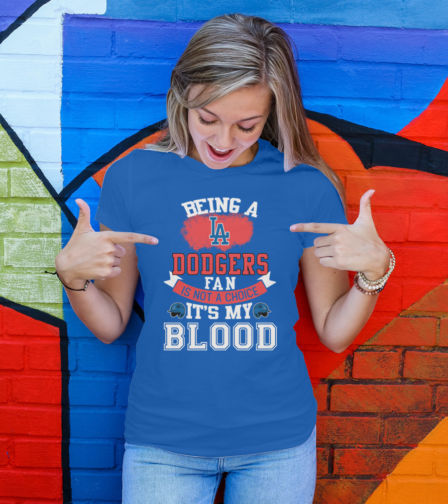 Being A Dodgers Fan Is Not A Choice It's My Blood La Dodgers T-Shirt