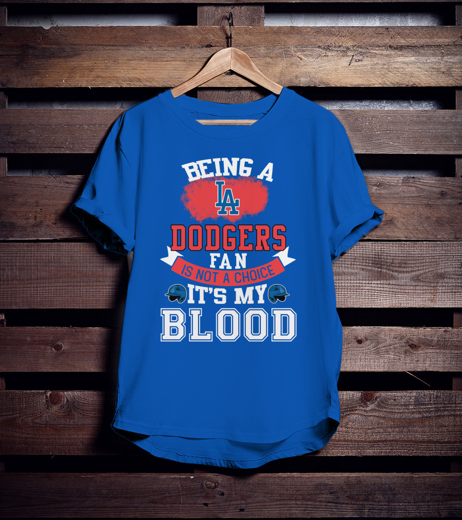 Being A Dodgers Fan Is Not A Choice It's My Blood La Dodgers T-Shirt