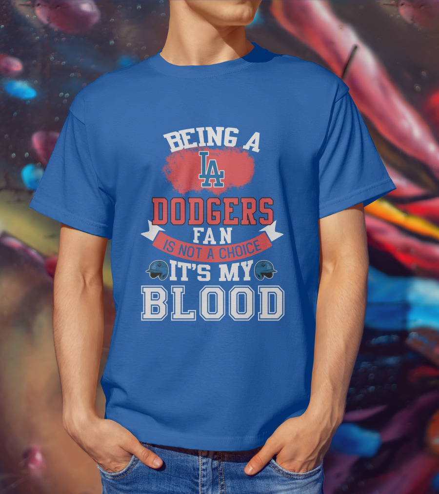 Being A Dodgers Fan Is Not A Choice It's My Blood La Dodgers T-Shirt