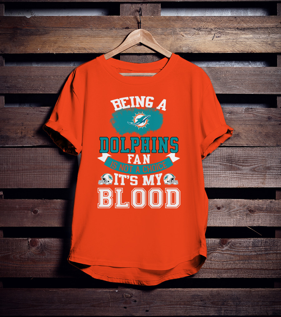 Being A Miami Dolphins Fan Is Not A Choice It's My Blood T-Shirt