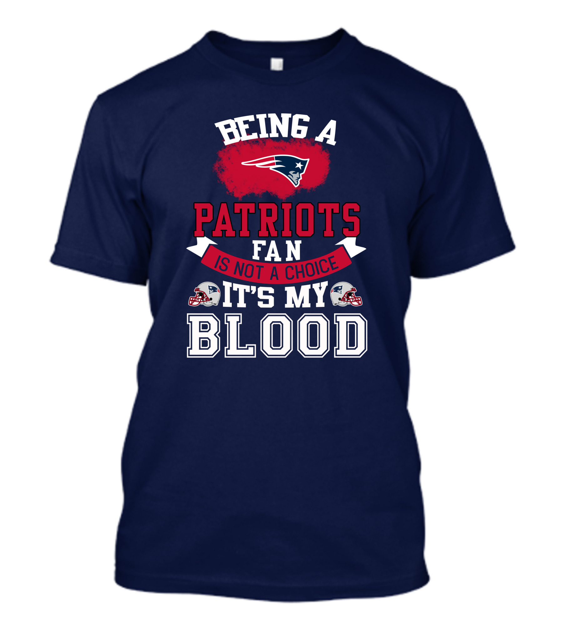 Being A Patriots Fan Is Not A Choice It's My Blood New England Patriots T-Shirt