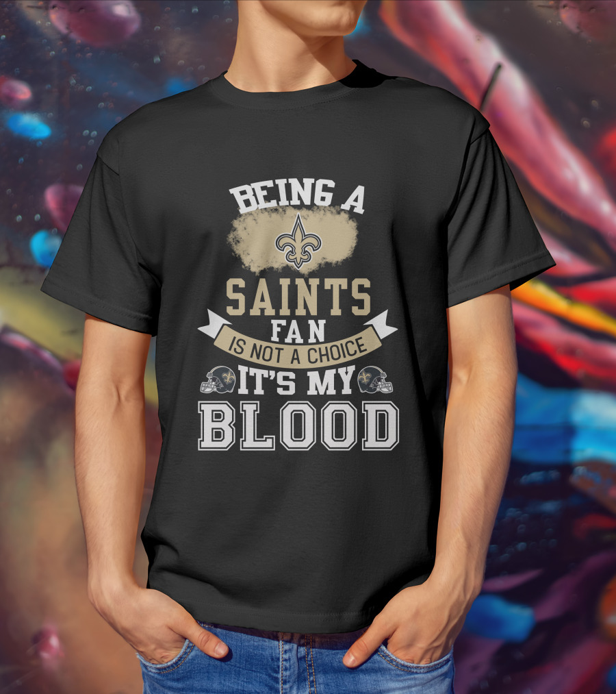 Being A New Orleans Saints Fan Is Not A Choice It's My Blood Fleur-De-Lis Helmet T-Shirt