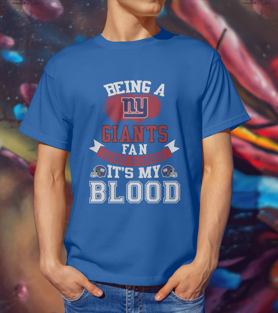 Being A New York Giants Fan Is Not A Choice It's My Blood T-Shirt