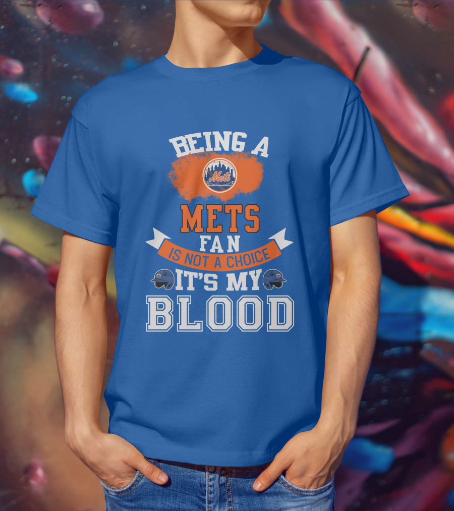 Being A Mets Fan Is Not A Choice It's My Blood New York Mets T-Shirt