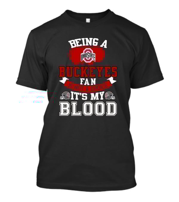 Being A Ohio State Buckeyes Fan Is Not A Choice It's My Blood T-Shirt