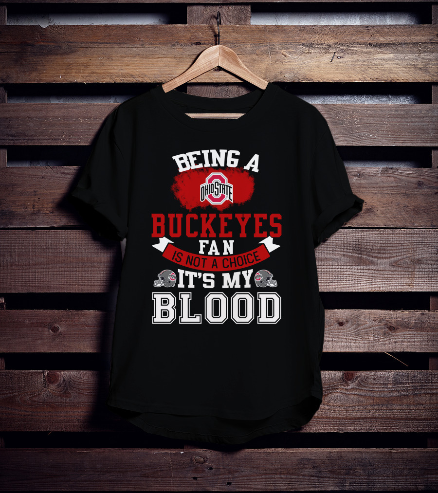 Being A Ohio State Buckeyes Fan Is Not A Choice It's My Blood T-Shirt