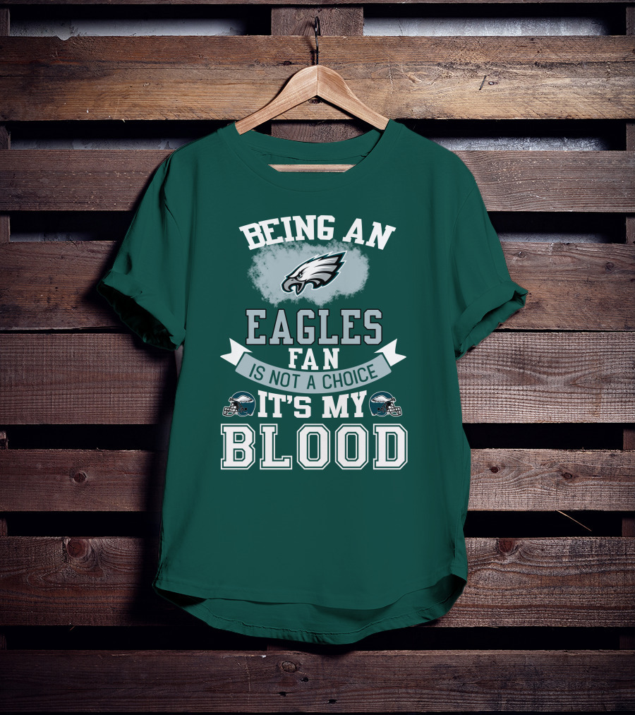 Being An Eagles Fan Is Not A Choice It's My Blood T-Shirt