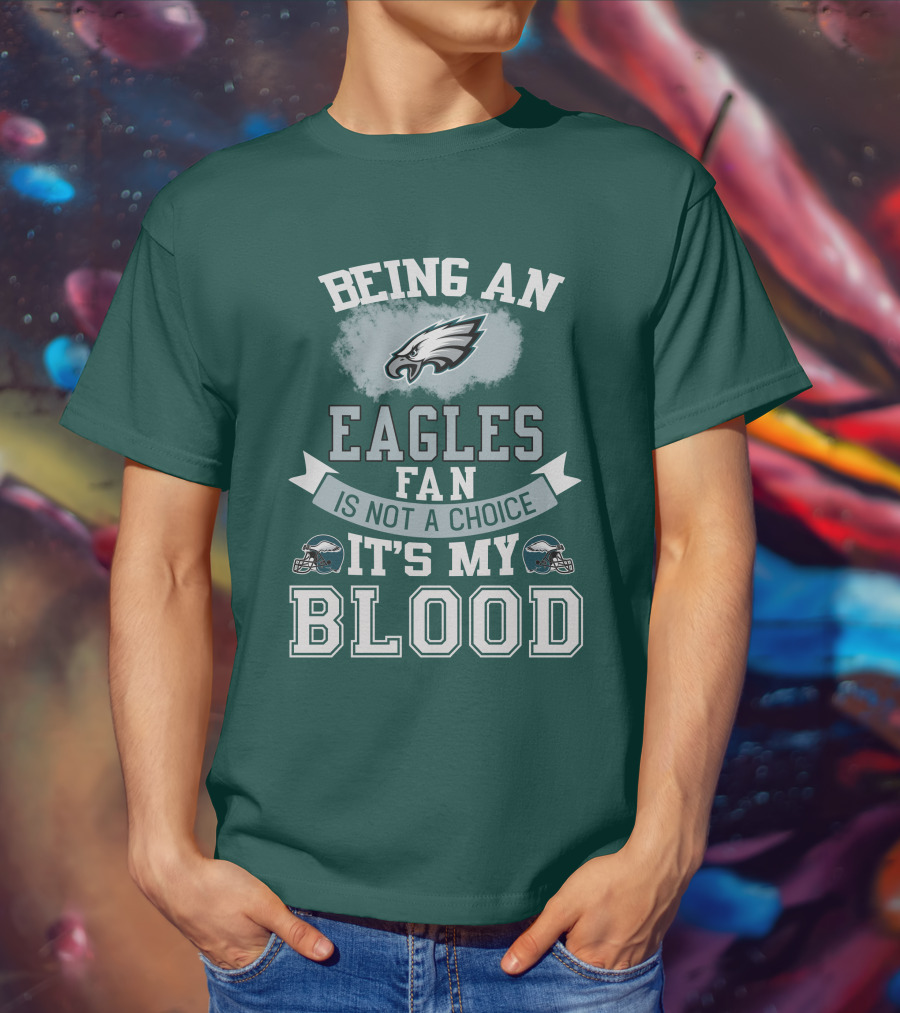 Being An Eagles Fan Is Not A Choice It's My Blood T-Shirt