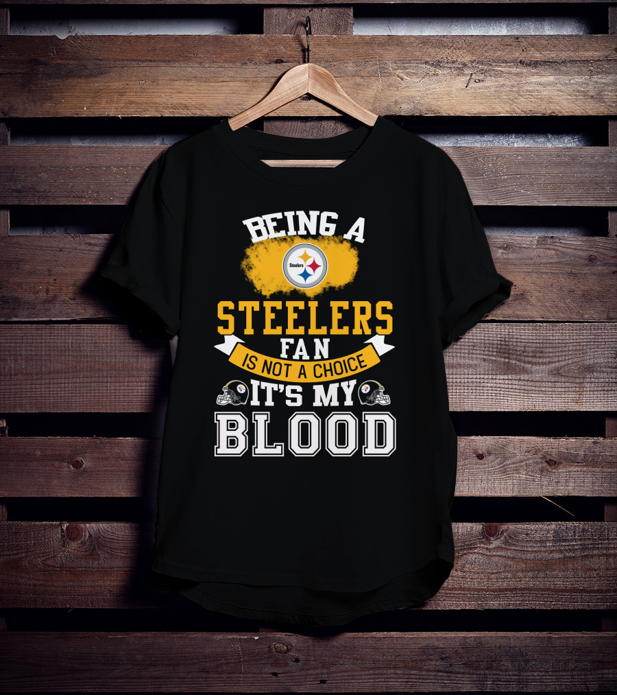 Being A Pittsburgh Steelers Fan Is Not A Choice It's My Blood T-Shirt
