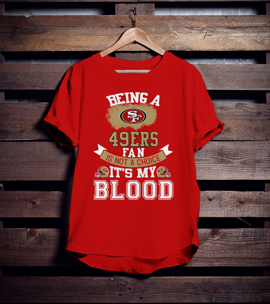 Being A San Francisco 49ers Fan Is Not A Choice It's My Blood 49ers Helmets T-Shirt