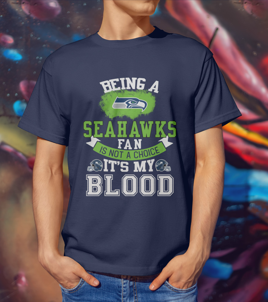 Being A Seattle Seahawks Fan Is Not A Choice It's My Blood Iconic Seahawk Logos T-Shirt
